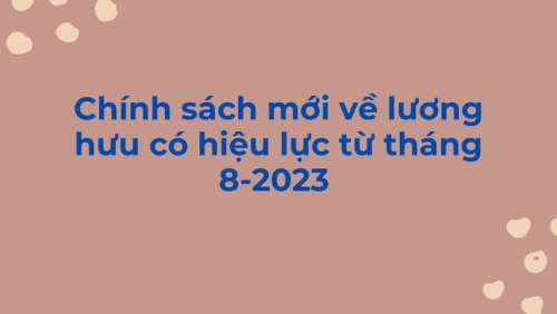 Chính sách mới về lương hưu có hiệu lực từ tháng 8/2023