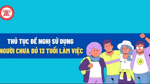 Thủ tục đề nghị sử dụng người chưa đủ 13 tuổi làm việc