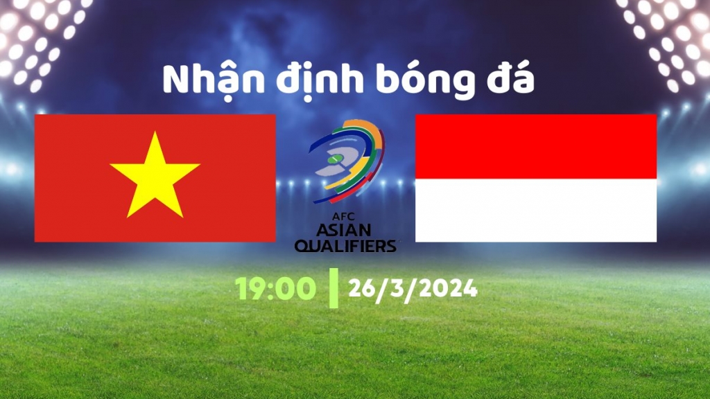 Nhận định bóng đá Việt Nam – Indonesia, 19h00 ngày 26/3: thắng để nuôi hy vọng đi tiếp
