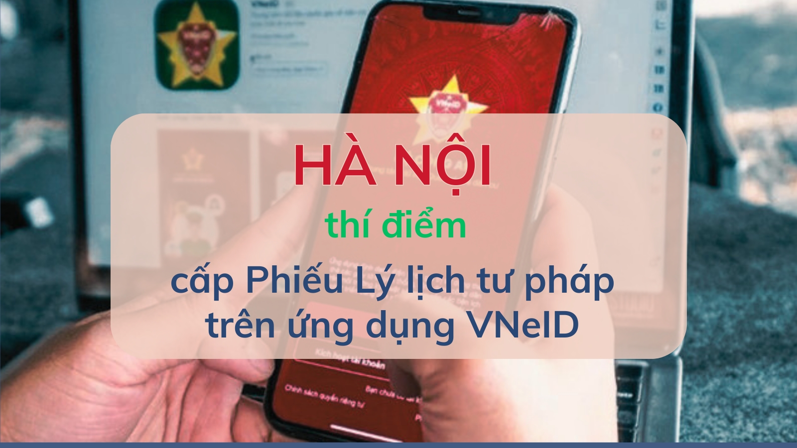 Hà Nội triển khai thí điểm cấp phiếu Lý lịch tư pháp trên ứng dụng VNeID