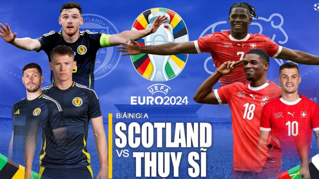 Link xem trực tiếp trận đấu Scotland vs Thụy Sĩ, vòng bảng EURO 2024