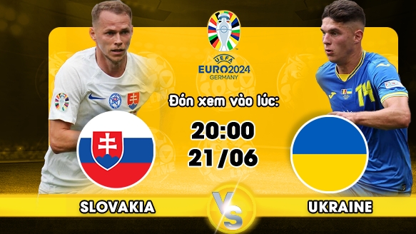 Link xem trực tiếp trận đấu Slovakia vs Ukraine, vòng bảng EURO 2024