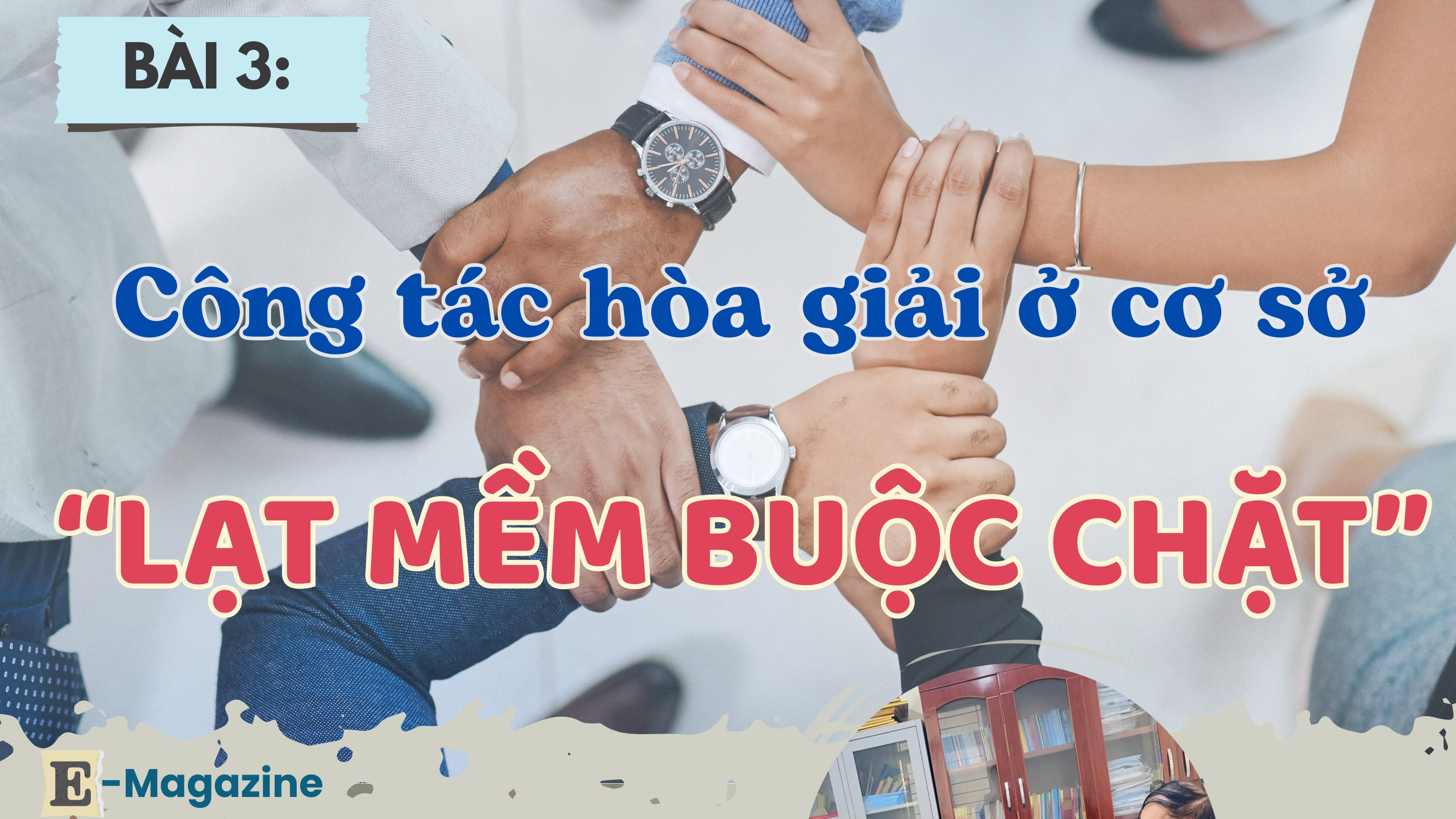 Bài 3: Công tác hòa giải ở cơ sở - “lạt mềm buộc chặt”