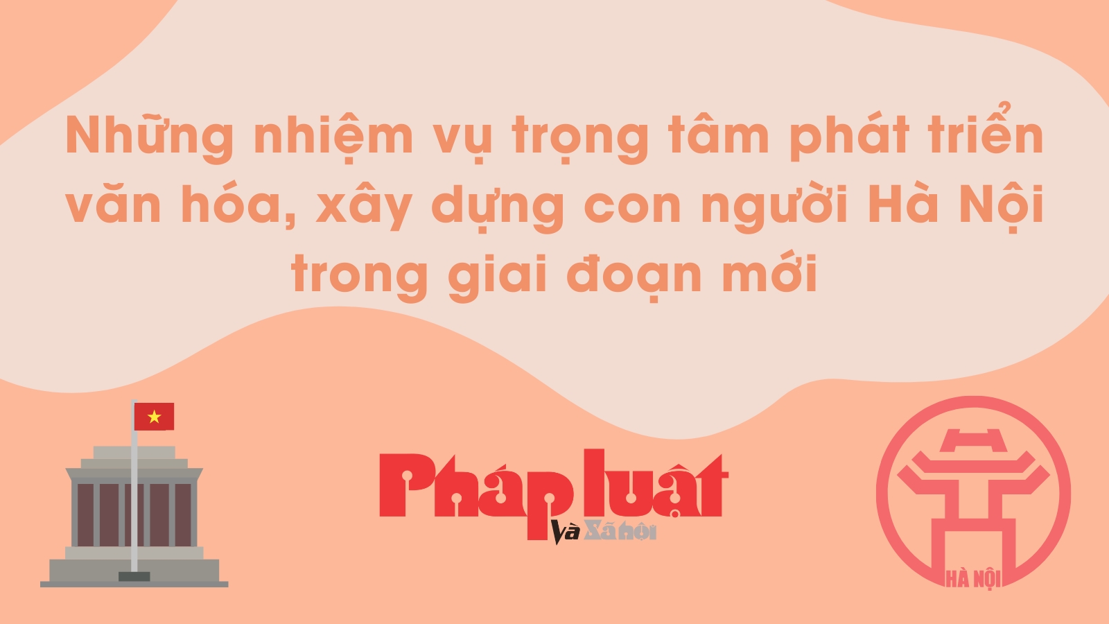 Những nhiệm vụ trọng tâm phát triển văn hóa, xây dựng con người Hà Nội trong giai đoạn mới