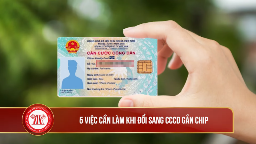 Những việc cần làm khi đổi sang Căn cước công dân gắn chíp