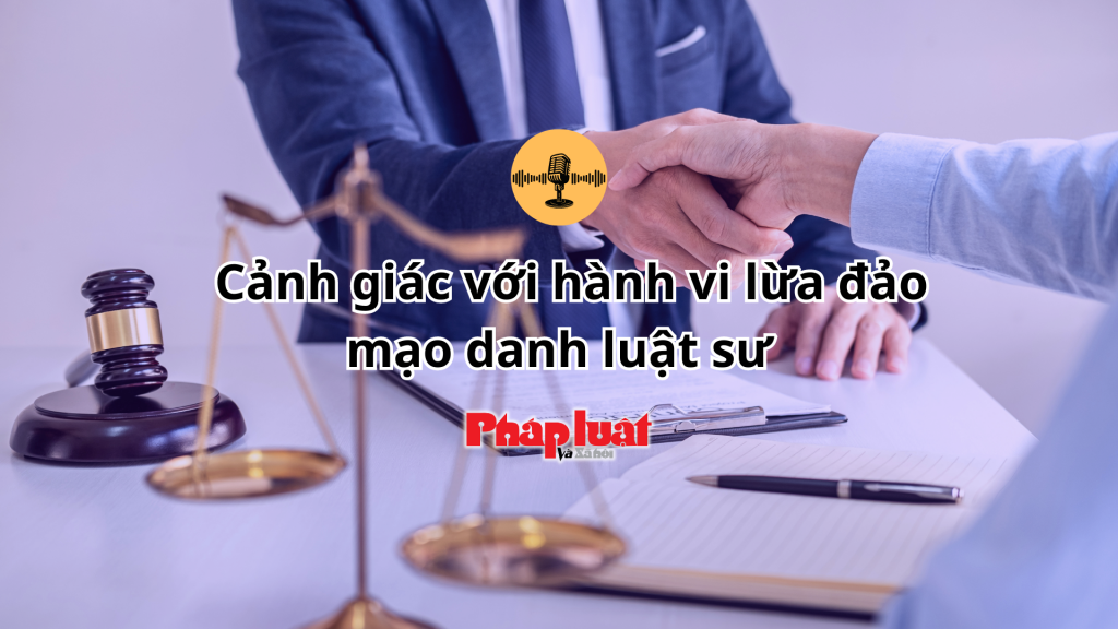 Cảnh giác với hành vi lừa đảo mạo danh luật sư