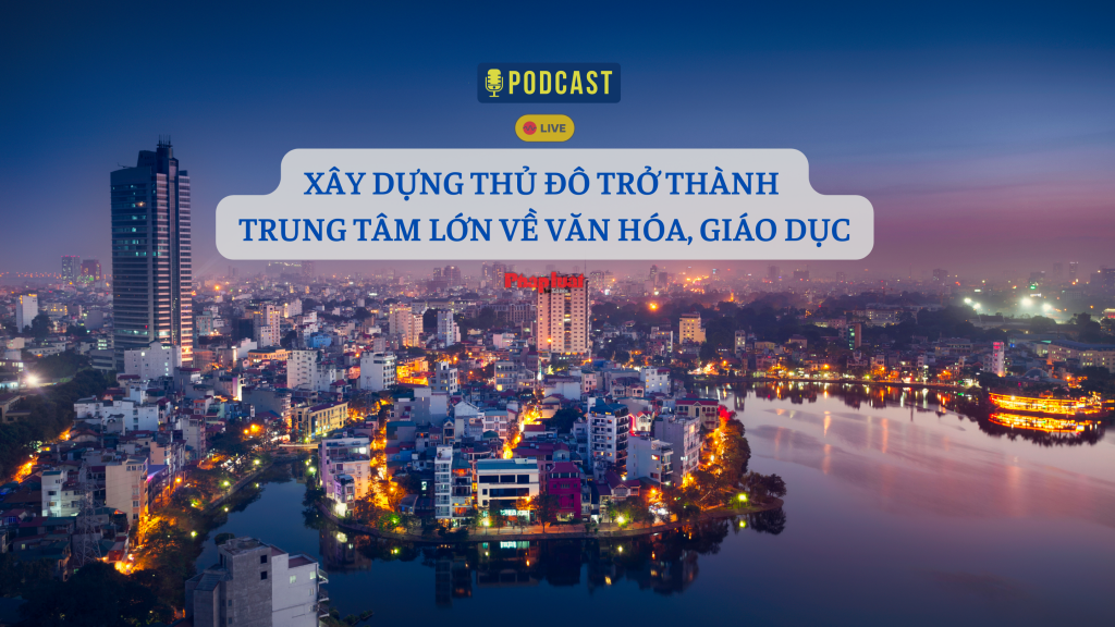 Xây dựng Thủ đô trở thành trung tâm lớn về văn hóa, giáo dục