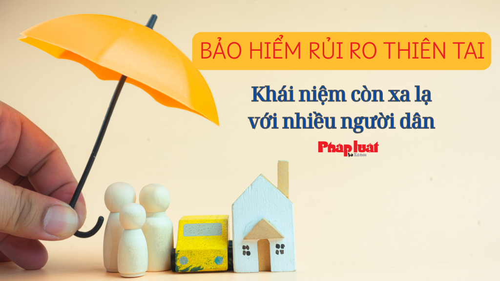 Bảo hiểm rủi ro thiên tai - Khái niệm còn xa lạ với nhiều người dân