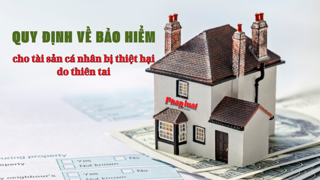 Quy định về bảo hiểm cho tài sản cá nhân bị thiệt hại do thiên tai