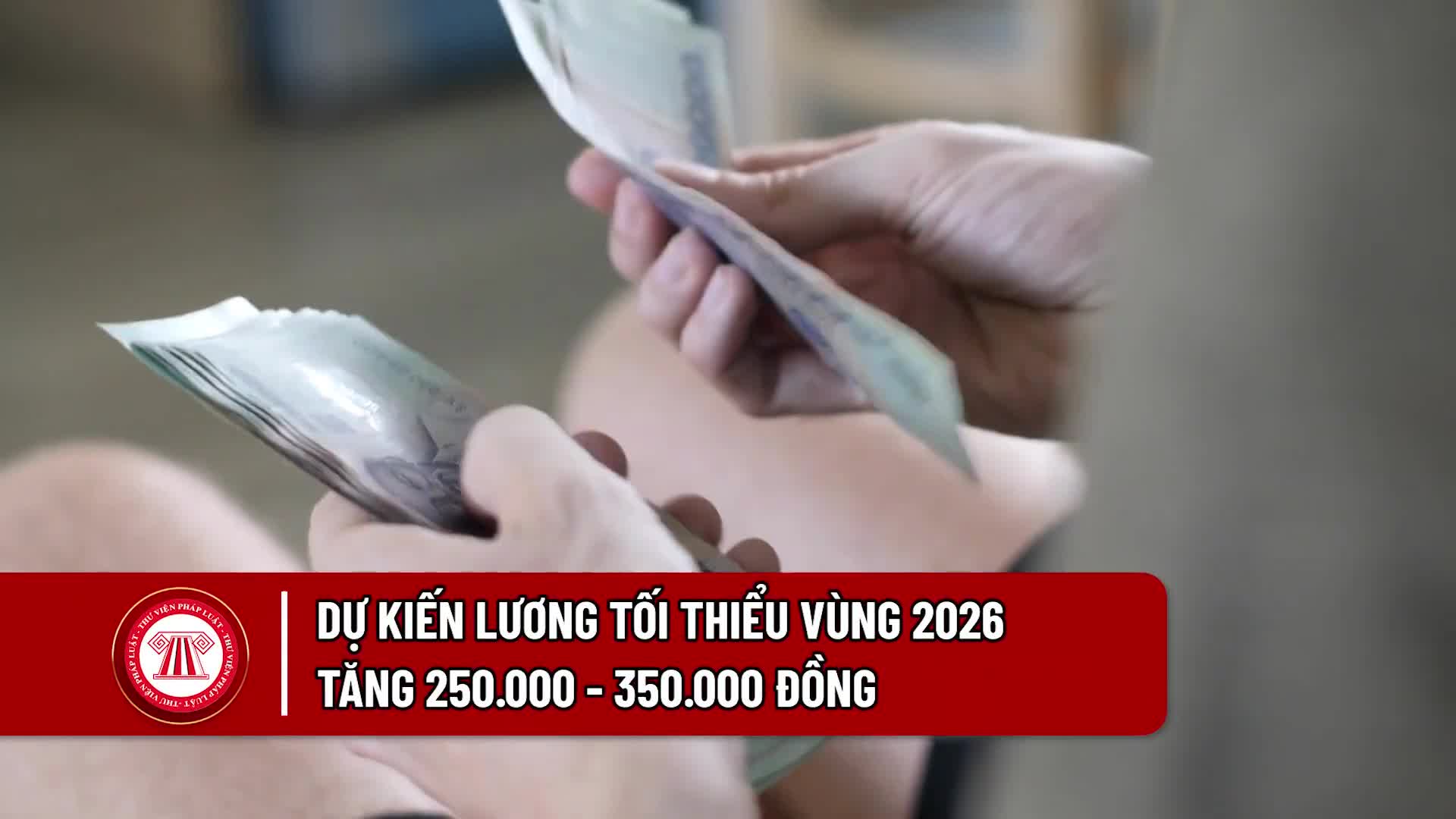 Dự kiến lương tối thiểu vùng 2026 tăng 250.000 - 350.000 đồng