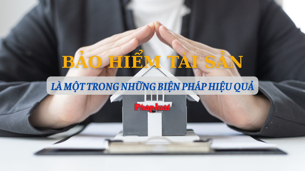 Bảo hiểm tài sản là một trong những biện pháp hiệu quả