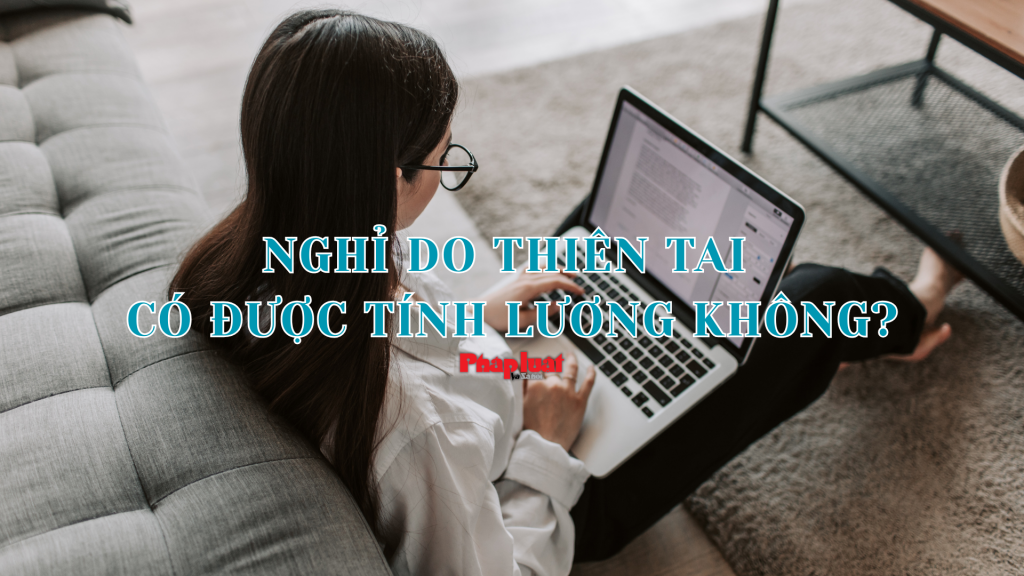 Nghỉ do thiên tai có được tính lương không?