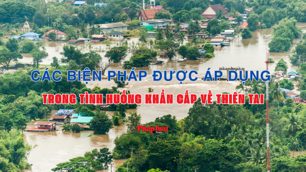 Các biện pháp được áp dụng trong tình huống khẩn cấp về thiên tai