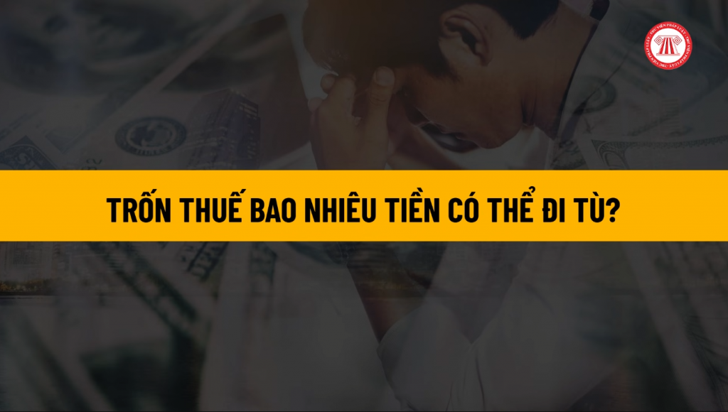 Trốn thuế bao nhiêu tiền có thể đi tù?